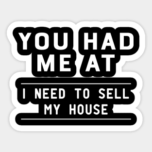 Real Estate Agent - You had me at I need to sell my house Sticker